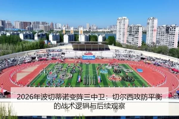 2026年波切蒂诺变阵三中卫：切尔西攻防平衡的战术逻辑与后续观察